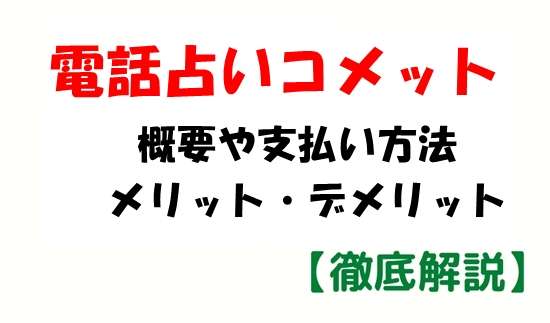 【徹底解説】電話占いコメット(comet)のメリット・デメリットと支払い方法