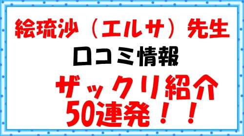 絵琉沙 先生（えるさ 先生）のウラスピの口コミ50連発