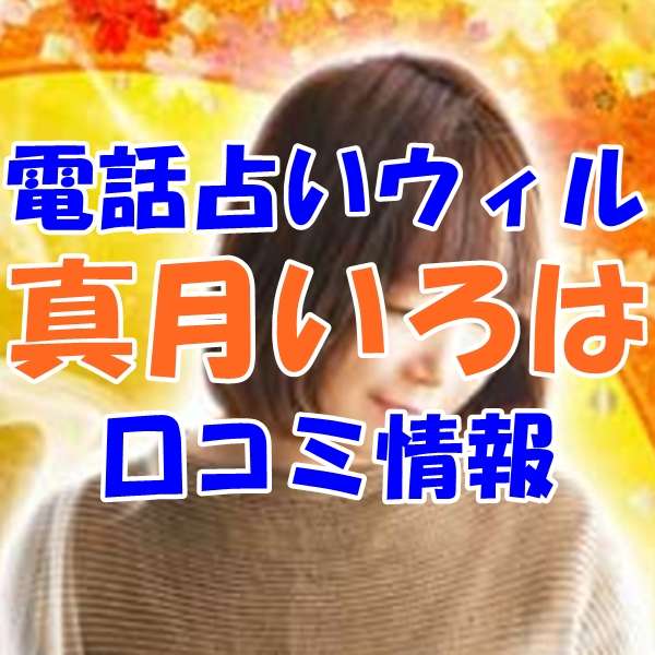 電話占いウィル 真月いろは （マヅキイロハ）先生の口コミ｜ウラスピの評判では当たる？